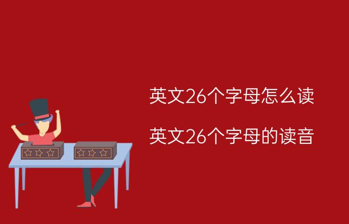 英文26个字母怎么读 英文26个字母的读音